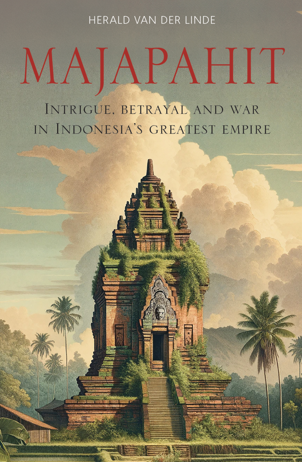 'Majapahit: Intrigue, Betrayal and War in Indonesia’s Greatest Empire' by Herald van der Linde